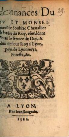 Ordonnances Du Roy Et Monseigneur de Soubize Cheuallier de lordre du Roy, comadant Pour le seruice de Dieu & du dit sieur Roy à Lyon, pays de Lyonnoys, Forestz, &c.