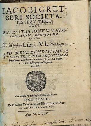 Iacobi Gretseri Societatis Iesv Theologi Exercitationvm Theologicarvm Adversvs Haereticos Libri VI ...