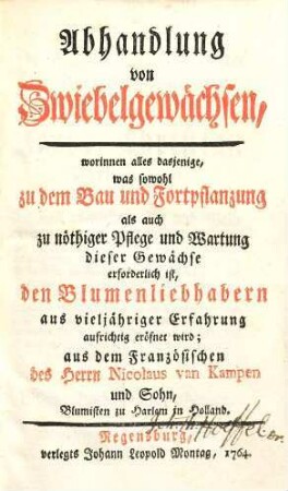 Abhandlung von Zwiebelgewächsen : worinnen alles dasjenige, was sowohl zu dem Bau und Fortpflanzung als auch zu nöthiger Pflege und Wartung dieser Gewächse erforderlich ist, den Blumenliebhabern aus vieljähriger Erfahrung aufrichtig eröfnet wird