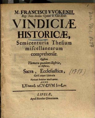 M. Francisci Vvokenii ... Vindiciae Historicae, Semicenturia Thesium miscellanearum comprehensa : Quibus Themata quaedam illustria ... Veritati breviter vindicantur ...