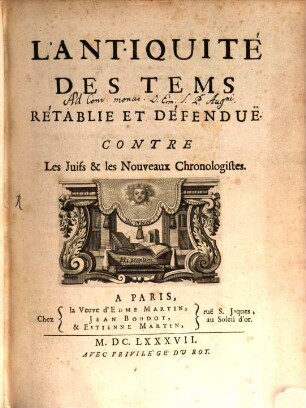 L' Antiquité des Tems rétablie et défendue contre les juifs et les nouveaux chronologistes