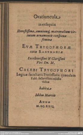 Oratiuncula in exequiis Honestissimae, omniumque matrimonalium virtutum ornamentis conspicuae feminae Evae Trygophorae ...