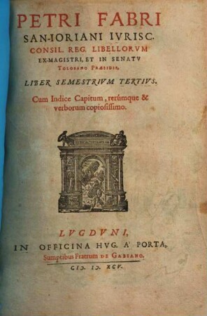 Petri Fabri Regii Consiliarii Libellorvm Ordinarii Magistri Et In Senatv Tholosano Praesidis, Semestrivm Liber .... 3