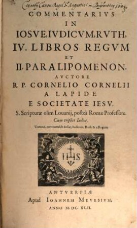 Commentarivs In Iosve, Ivdicvm, Rvth, IV. Libros Regvm Et II. Paralipomenon : Cum triplici Indice, 1. Continens lib. Josue, Iudicum, Ruth & I. Regum
