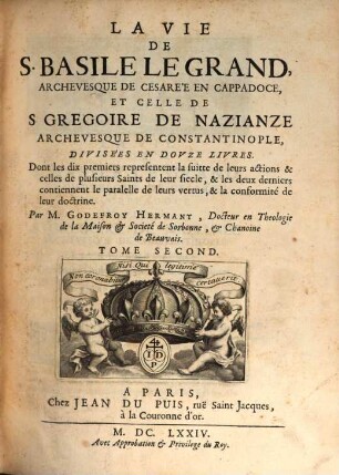 La Vie De S. Basile Le Grand, Archevesque De Cesarée En Cappadoce, Et Celle De S. Gregoire De Nazianze Archevesque De Constantinople : Divisées En Dovze Livres. Dont les dix premiers representent la suitte de leurs actions & celles de plusieurs Saints de leur siecle, & les deux derniers contiennent le paralelle de leurs vertus, & la conformité de leur doctrine, Tome Second