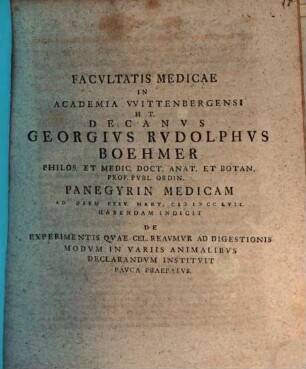 Facultatis medicae in Academia Wittenbergensi ... decanus Georgius Rudolphus Boehmer panegyrin medicam ... habendam indicit de experimentis quae cel. Reaumur ad digestionis modum in variis animalibus declarandum instituit pauca praefatus