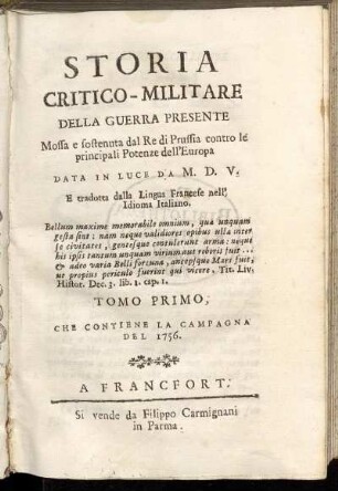 Tomo 1: Storia Critico-Militare Della Guerra Presente Mossa e sostenuta dal Re di Prussia contro le principali Potenze dell'Europa. Tomo Primo