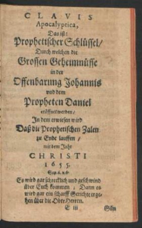 Clavis Apocalyptica, Das ist, Prophetischer Schlüssel/ Durch welchen die Grossen Geheimnüsse in der Offenbarung Johannis und dem Propheten Daniel eröffnet werden ...