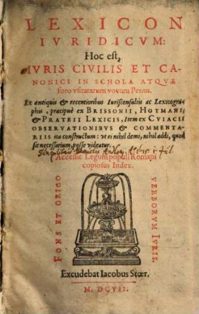 Lexicon iuridicum : hoc est iuris civilis et canonici in schola atque foro usitatarum vocum penus ... ; ex antiquis et recentioribus iurisconsultis ac lexicographus praecipue ex Brissonii, Kotomani, et Prateii lexicis, item ex Cuiacii observationibus et commentariis ita constructum, ut ei nihil demi, nihil addi quod sit necessarium, posse videatur