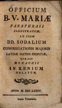 Officium B.V. Mariae Paraphrasi Illustratum : ad Usum DD. Sodalium Congregationis Majoris Latinae Matris Propitiae, Quae Est Monachii In Xenium Oblatum