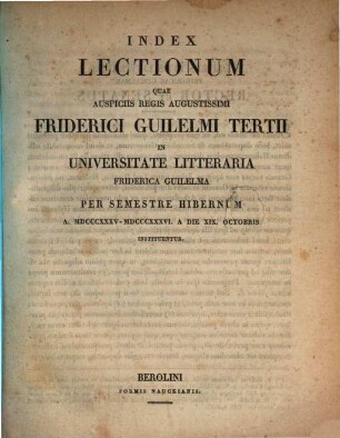 Index lectionum quae auspiciis Regis Augustissimi Guilelmi Secundi in Universitate Litteraria Friderica Guilelma per semestre ... habebuntur. 1835/36, 1835/36. WS