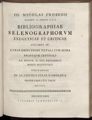 Specimen 4: Specimen IV. Lunae Defectioni Totali Cum Mora Propeque Centrali An. MDCCL. D. XIII. Decembris Horis Matutinis Spectandae In Academia Iulia Carolina Programmatis Loco Dicatum