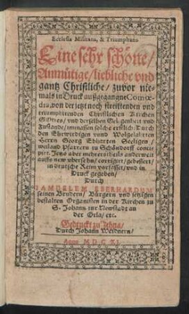 Ecclesia Militans, & Triumphans : Eine sehr schöne/ Anmütige/ liebliche und gantz Christliche/ zuvor niemals in Druck außgegangne Comoedia, von der jetzt noch streittenden und triumphirenden Christlichen Kirchen Gottes/ und derselben Gelegenheit und Zustande ; immassen solche erstlich: Durch den Ehrwirdigen unnd Wolgelahrten Herrn Georg Ebharten Seeligen/ weiland Pfarrern zu Schöndorff concipirt. Jetzo aber mehrerstheils anderweit auffs new ubersehn/ corrigirt/ gebessert/ in deutsche Reim vorfasset/ und in Druck gegeben