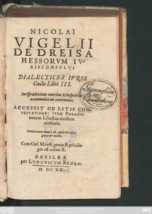 Nicolai Vigelii De Dreisa Hessorum Iurisconsulti Dialectices Iuris Civilis Libri III. : Iurisprudentiam omnibus Rebuspublicis accommodatam continentes