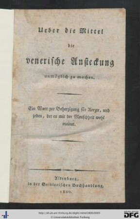 Ueber die Mittel die venerische Ansteckung unmöglich zu machen : Ein Wort zur Beherzigung für Aerzte, und jeden, der es mit der Menschheit wohl meinet
