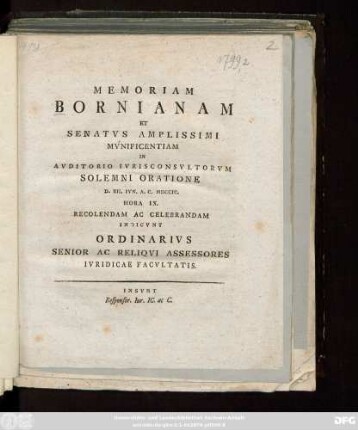 Memoriam Bornianam Et Senatvs Amplissimi Mvnificentiam In Avditorio Ivrisconsvltorvm Solemni Oratione D. XII. Ivn. A. C. MDCCIC. ... Recolendam Ac Celebrandam Indicvnt Ordinarivs Senior Ac Reliqvi Assessores Ivridicae Facvltatis : Insvnt Reponsor. Iur. IC. ac C.