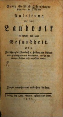 Georg Gottlieb Offterdinger Physikus in Canstatt. Anleitung für das Landvolk in Absicht auf seine Gesundheit. Oder Fortsetzung der Kenntniß u. Heilung von hitzigen und geheimgehaltenen Krankheiten, welche von Herrn Tissot nicht ausgeführt worden