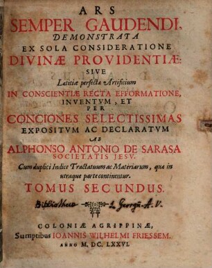 Ars Semper Gaudendi : Demonstrata Ex Sola Consideratione Divinae Providentiae: Sive Laetitiae perfectae Artificium In Conscientiae Recta Efformatione, Inventvm, Et Per Conciones Selectissimas Expositvm Ac Declaratvm ; Cum duplici Indice ..., 2
