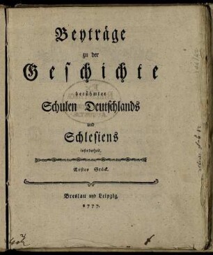 1777: Beyträge zu der Geschichte berühmter Schulen Deutschlands und Schlesiens insonderheit