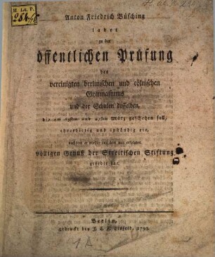Ladet zu der öffentlichen Prüfung des Vereinigten Berlinischen und Cölnischen Gymnasiums, und der Schulen desselben ... ehrerbietig und inständig ein. 1793