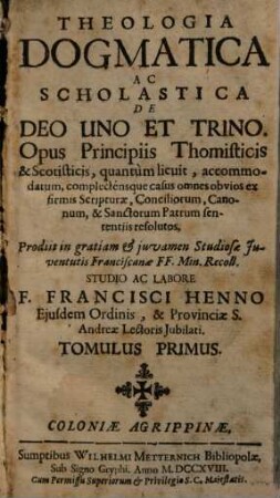 Theologia Dogmatica Ac Scholastica De Deo Uno Et Trino : Opus Principiis Thomisticis & Scotisticis, quantum licuit, accommodatum ...
