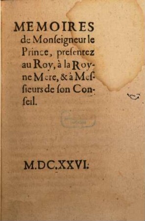 Memoires de Monseigneur le Prince, presentez au Roy, à la Royne Mere & à Messieurs de son Conseil