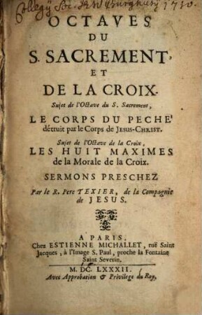 Octaves du S. Sacrement, et de la Croix : Sujet de l'octave du S. Sacrement, le corps du peché détruit par le corps de Jesus-Christ ; Sujet de l'octave de la croix, les huit maximes de la morale de la croix