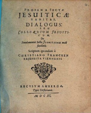 Profana sectae Jesuiticae vanitas : Dialogus seu colloquium Jesuiticum de fundamentis sectae Jesuitarum male fundatis