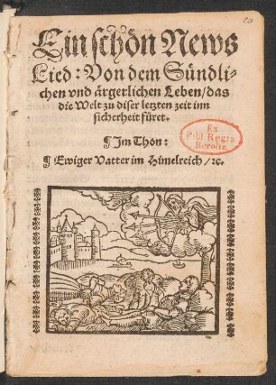 Ein schœn News || Lied: Von dem Suendli=||chen vnd ærgerlichen Leben/ das || die Welt zu diser letzten zeit inn || sicherheit fueret.|| Jm Thon:|| Ewiger Vatter im Himelreich/ [et]c.||
