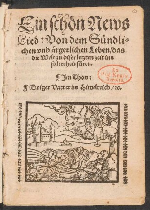 Ein schœn News || Lied: Von dem Suendli=||chen vnd ærgerlichen Leben/ das || die Welt zu diser letzten zeit inn || sicherheit fueret.|| Jm Thon:|| Ewiger Vatter im Himelreich/ [et]c.||