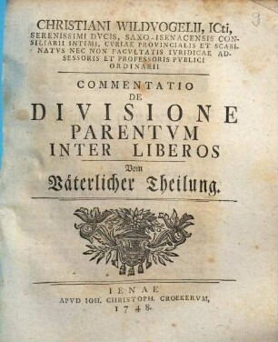Christiani Wildvogelii ... Commentatio De Divisione Parentvm Inter Liberos : = Vom Väterlicher Theilung