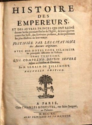 Histoire des empereurs : et des autres princes qui ont regné ... durant des six premiers soecles de l'Eglise ... ; avec de notes pour eclaircir les principales difficultez de l'histoire, 3. Qui comprend depuis Severe jusques à l'election de Diocletien