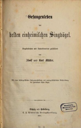 Gefangenleben der besten einheimischen Singvögel : Vogelwirthen und Naturfreunden geschildert ; mit einer lehrbegrifflichen Zusammenstellung und naturgeschichtlichen Beschreibung des Freilebens dieser Vögel