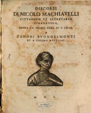 Discorsi di Nicolo Machiavelli Cittadino et Secretario Fiorentino, sopra la prima Deca di T. Livio, a Zanobi Buondelmonti et a Cosimo Rucellai