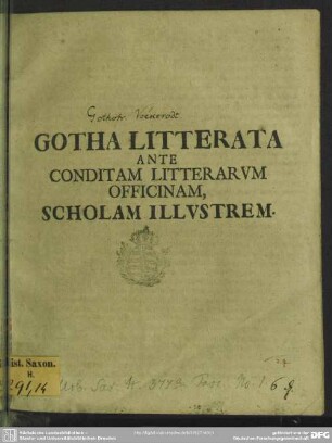 Gotha Litterata Ante Conditam Litterarum Officinam, Scholam Illustrem : [P.P. Gothae Kal. Maii M D CCXIII.]