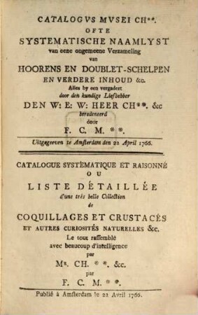 Miscellanea Conchyliologica Ofte Verzameling Van Onderscheidene Naamlysten Van Hoorens En Schelpen, [1]. Catalogvs Mvsei Ch Ofte Systematische Naamlyst van eene ongemeene Verzameling van Hoorens En Doublet-Schelpen En Verdere Inhoud &c. : Uitgegeven te Amsterdam den 22 April 1766.