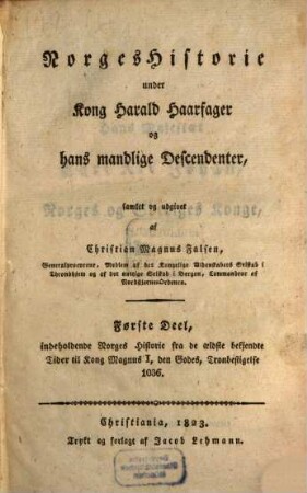Norges Historie under Kong Harald Haarfeyer og hans mandlige descendenter, 1 : indeholdende Norges Historie fra de oeldste befiendte Tider til Kong Magnus I ...
