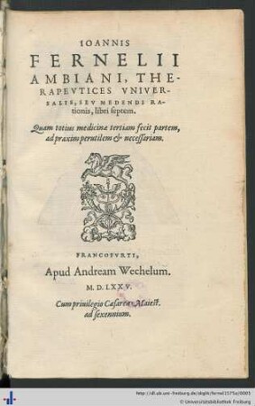 IO. FERNELII AMBIANI, VNIVERSA MEDICINA. AB IPSO QVIDEM AVthore ante obitum diligenter recognita, et iustis acceßionibus locupletata.