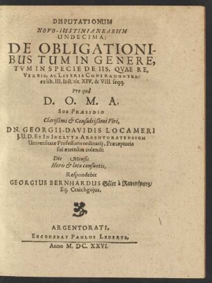 Disputationum Novo-Iustinianearum Undecima: De Obligationibus Tum In Genere, Tum In Specie De Iis, Quae Re, Verbis, Ac Literis Contrahuntur : ex lib. III. Inst. tit. XIV. & VIII. seqq.