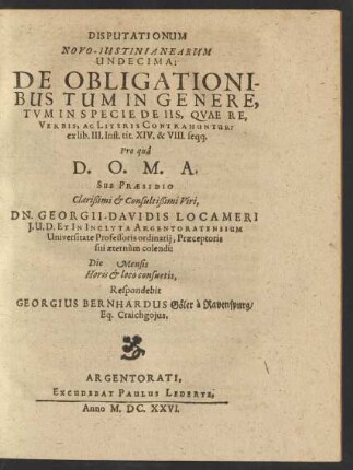 Disputationum Novo-Iustinianearum Undecima: De Obligationibus Tum In Genere, Tum In Specie De Iis, Quae Re, Verbis, Ac Literis Contrahuntur : ex lib. III. Inst. tit. XIV. &amp; VIII. seqq.
