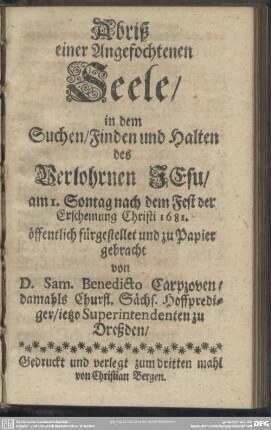 Abriß einer angefochtenen Seele, in dem Suchen, Finden und Halten des verlohrnen Jesu : 1681 öffentlich fürgestellet
