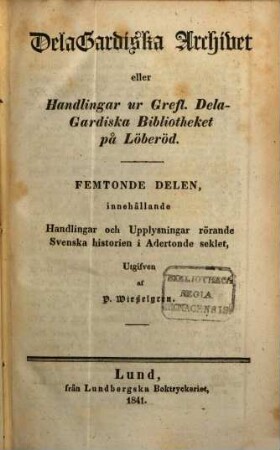 DelaGardiska Archivet, eller Handlingar ur grefl. Dela-Gardiska bibliotheket på Löberöd. 15, Handlingar och Upplysningar rörande Svenska historien i Adertonde seklet
