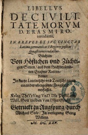 Libellus de civilitate morum D. Erasmi Roterodami : Büchlin von Höflichen vnd Züchtigen Sitten ... in kurtze Lateinische vnd Teutsche gegen einander vbergesetzte Fragstück verfaset ...