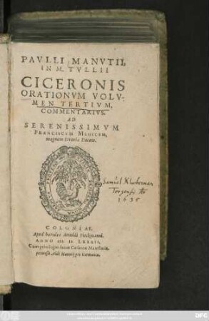 PAVLLI MANVTII,|| IN M. TVLLII || CICERONIS || ORATIONVM VOLV-||MEN TERTIVM,|| COMMENTARIVS.|| AD || SERENISSIMVM || FRANCISCVM MEDICEM,|| magnum Etruriae Ducem.||