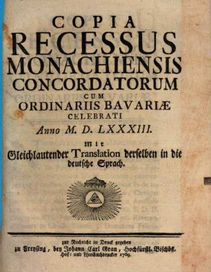 Copia Recessus Monachiensis Concordatorum Cum Ordinariis Bavariæ Anno M.D.LXXXIII. Celebrati : mit Gleichlautender Translation derselben in die deutsche Sprach