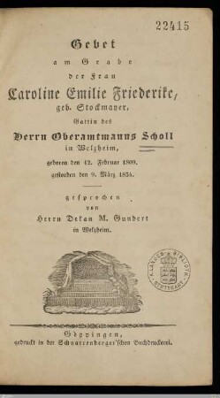 Gebet am Grabe der Frau Caroline Emilie Friederike, geb. Stockmayer Gattin des Herrn Oberamtmanns Scholl in Welzheim : geboren den 12. Februar 1809, gestorben den 9. März 1834
