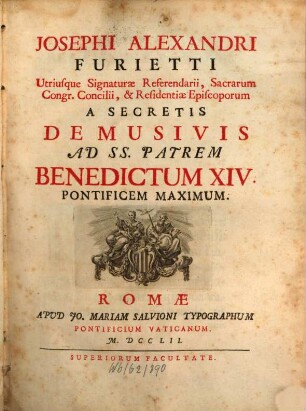 Josephi Alexandri Furietti Utriusque Signaturae Referendarii, Sacrarum Congr. Concilii, & Residentiae Episcoporum A Secretis De Musivis Ad SS. Patrem Benedictum XIV. Pontificem Maximum