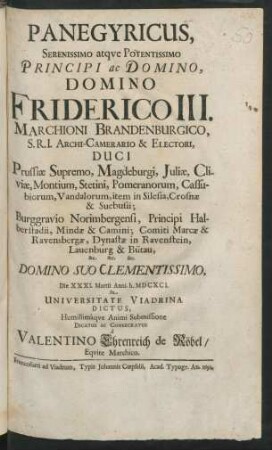 Panegyricus ... Domino Friderico III. Marchioni Brandenburgico, S.R.I. Archi-Camerario & Electori, Duci Prussiae Supremo ... Die XXXI. Martii Anni h. MDCXCI. In Universitate Viadrina Dictus ... Dicatus ac Consecratus a Valentino Ehrenreich de Röbel/ Equite Marchico