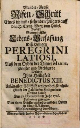 Wunder-Grosse Risen-Schritt Eines immer-stehenden Pilgers auff dem H. Creutz-Weeg zum Him[m]el. Das ist: Summarische Lebens-Verfassung Deß Heiligen Peregrini Latiosi, Auß dem Orden der Diener Mariae .... Erster Theil