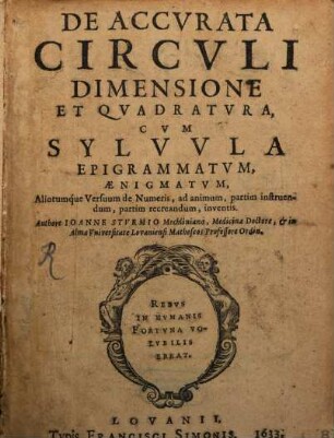 De Accvurata Circvli Dimensione Et Qvadratvra : Cvm Sylvvla Epigrammatvm, Ænigmatvm, Aliorumque Versuum de Numeris, ad animum, partim instruendum, partim recreandum, inventis